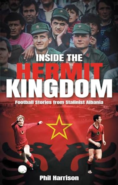 Inside the Hermit Kingdom: Football Stories from Stalinist Albania — cover